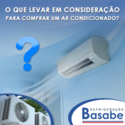 O que levar em Consideração para Comprar um Ar Condicionado - Refrigeração Basabe